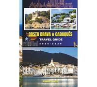 COSTA BRAVA & CADAQUÉS TRAVEL GUIDE 2025-2026: Discover the Untouched Coastline, Rich Art History, and Quiet Wonders of Costa Brava and Cadaqués