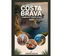 COSTA BRAVA COMPLETE TRAVEL GUIDE 2025