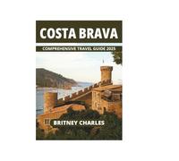 COSTA BRAVA COMPREHENSIVE TRAVEL GUIDE 2025