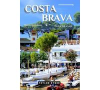 COSTA BRAVA GUÍA DE VIAJE: 100 cosas divertidas para hacer y ver: las principales atracciones, aventuras al aire libre, festivales, comida, historia y más para unas vacaciones inolvidables