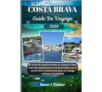 COSTA BRAVA GUIDE DE VOYAGE: 80 activités passionnantes et uniques à faire, avec des expériences incontournables sur et autour de la Costa Brava pour un voyage vraiment inoubliable