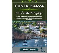 COSTA BRAVA GUIDE DE VOYAGE: Où aller, que manger et comment voyager plus intelligemment sur la côte la plus pittoresque d'Espagne (Weber World Travel (FR))