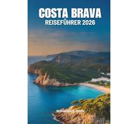 COSTA BRAVA REISEFÜHRER 2026: Ein einfacher Leitfaden für Spaniens Küstenabenteuer