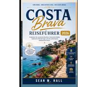Costa Brava Reiseführer 2026: Entdecken Sie versteckte Buchten, historische Städte, malerische Wanderwege und die authentische katalanische Kultur