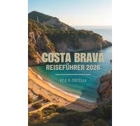 COSTA BRAVA REISEFÜHRER 2026: Sonne, Meer und Kultur in Spanien