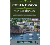 COSTA BRAVA REISEFÜHRER: Wohin man reisen, was man essen und wie man an Spaniens malerischster Küste cleverer unterwegs ist (Weber World Travel (GR))