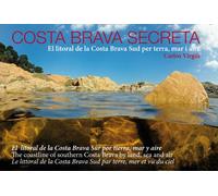Costa Brava Secreta. El Litoral De La Costa Brava Sur, Por Tierra, Mar Y Aire