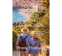 COSTA BRAVA SENIOR TRAVEL GUIDE 2026: Slow Travel on Spain’s Most Beautiful Coast - Where to Stay, What to See & How to Travel Safely and Comfortably After 60