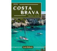 COSTA BRAVA TRAVEL GUIDE: 100 Bucket List Experiences to Explore Costa Brava - Top Things to Do, Cultural Highlights, Food, and Itinerary Ideas (Louis Bellisario Travels and Tours)