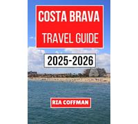 Costa Brava Travel Guide 2025-2026: A Journey Through Sun-kissed Coastal Towns, Rich Mediterranean Culture, and Unforgettable Seaside Adventures in Catalonia