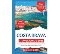 Costa Brava travel guide 2025: Insider Tips, Hidden Gems, and Memorable Adventures Along Catalonia’s Sun-Drenched Coast