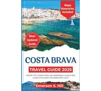 Costa Brava travel guide 2025: Insider Tips, Hidden Gems, and Memorable Adventures Along Catalonia’s Sun-Drenched Coast