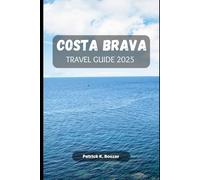 COSTA BRAVA TRAVEL GUIDE 2025: Unlock the Secrets of Spain's Stunning Coastal Paradise