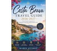 Costa Brava Travel Guide 2026-2027: Your Complete Companion to Catalonia’s Stunning Mediterranean Coast