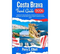 Costa Brava Travel Guide 2026: Exploring the Stunning Beaches, Architectural Marvels, Scenic Adventures, and Delectable Cuisine of Spain’s Catalonia Coastline Jewel.