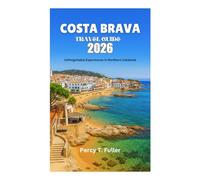 COSTA BRAVA TRAVEL GUIDE 2026: Unforgettable Experiences in Northern Catalonia