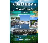COSTA BRAVA TRAVEL GUIDE: 80 Exciting and Unique Things to Do, Featuring Must Try Experiences in and Around the Costa Brava for a Truly Unforgettable Journey (Fischer Journey (ENG))