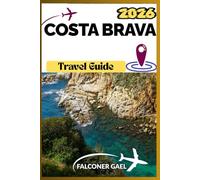 COSTA BRAVA TRAVEL GUIDE: Explore Beaches, Villages, Art, Cuisine & Adventures Along Spain’s Wild Coast