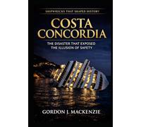 Costa Concordia: The Disaster That Exposed the Illusion of Safety (Shipwrecks That Shaped History)