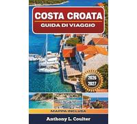 COSTA CROATA GUIDA DI VIAGGIO 2026-2027: Itinerari adriatici economici con tappe a Spalato, Dubrovnik, escursioni tra le isole, consigli sui ... locale, spiagge e itinerari da 3 a 10 giorni