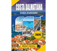 COSTA DALMATIANA Guida di viaggio 2026: Il tuo pianificatore completo di vacanze in Croazia con Dubrovnik, Spalato, Salti tra le Isole, Spiagge ... Consigli Interni e Itinerari Senza Stress