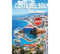 COSTA DEL SOL REISEFÜHRER 2026: Der ultimative Urlaubsplaner mit den besten Stränden, malerischen Dörfern, lokalem Essen, versteckten Juwelen, ... für einen unvergesslichen Spanierurlaub