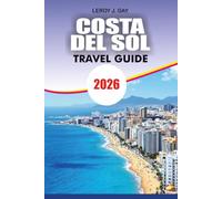 COSTA DEL SOL Travel Guide 2026: Discover the Best of Southern Spain with Local Secrets, Beach Escapes, Cultural Landmarks, Food Experiences, Budget ... and Perfect Itineraries for Every Traveler