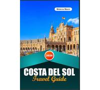 COSTA DEL SOL TRAVEL GUIDE 2026: Explore Spain’s Sun-Kissed Coast - Beach Escapes, Andalusian Culture & Mediterranean Flavors