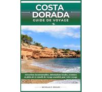 COSTA DORADA GUIDE DE VOYAGE: Attractions incontournables, informations locales, aventures en plein air et conseils de voyage essentiels pour votre voyage
