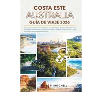 COSTA ESTE AUSTRALIA GUÍA DE VIAJE 2026: Una guía práctica para descubrir los principales puntos destacados, las principales atracciones, perspectivas ... joyas ocultas por la costa este de Australia