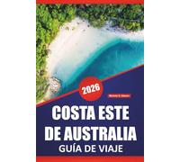 COSTA ESTE DE AUSTRALIA GUÍA DE VIAJE 2026: Las mejores cosas que hacer, playas, rutas de viajes por carretera, paradas en la ciudad, experiencias con ... a lo largo de la costa este de Australia