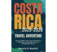 COSTA RICA 2025-2026 TRAVEL ADVENTURE: Discover Hidden Gems, Iconic Destinations, Local Flavors, and Insider Tips for an Unforgettable Journey