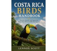 COSTA RICA BIRDS HANDBOOK: Discover, Identify, and Appreciate More Than 900 Incredible Bird Species