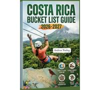 COSTA RICA BUCKET LIST 2026-2027: The Ultimate Guide to Rainforests, Volcanoes, Wildlife & Hidden Coasts with 60 Unforgettable Experiences, Curated ... (TRAVEL COMPANION GUIDEBOOK 2026-2027)