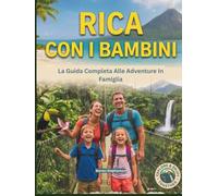 COSTA RICA CON I BAMBINI: Un'avventura in famiglia all'insegna del divertimento, con mappe e immagini che spaziano tra vulcani, foreste pluviali, ... e altro ancora. (With Kids Travel Guides)