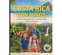 COSTA RICA CON NIÑOS: Una aventura familiar llena de diversión, con mapas e imágenes que abarcan volcanes, selvas tropicales, surf, vida silvestre, ... nubosos, etc. (With Kids Travel Guides)