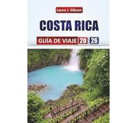 COSTA RICA GUÍA DE VIAJE 2026: Explora playas, volcanes, selvas tropicales y fauna con itinerarios prácticos, consejos locales y conocimientos culturales