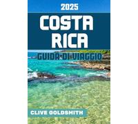 COSTA RICA GUIDA DI VIAGGIO 2025: Costa Rica per ogni viaggiatore: dai vulcani e foreste pluviali ai parchi nazionali e avventure indimenticabili - Tutto quello che devi sapere prima di partire
