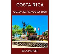 COSTA RICA GUIDA DI VIAGGIO 2026: Da San José alla costa e oltre, alla scoperta delle foreste pluviali, delle spiagge e dello spirito della Pura Vida