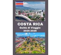 COSTA RICA Guida turistica 2025-2026: Esplora la terra della Pura Vida: dai vulcani alle spiagge, dalle foreste pluviali alla cultura, tutto ciò di ... per l'avventura definitiva in Costa Rica.