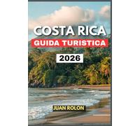 COSTA RICA GUIDA TURISTICA 2026: Un viaggio stimolante attraverso la natura, la cultura e l'avventura del Costa Rica, dai sentieri nebbiosi dei ... alla cucina e al vero spirito di felicità.