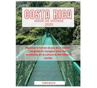 COSTA RICA GUIDE DE VOYAGE 2025: "Évasion écotouristique : découvrez les secrets les mieux gardés de la nature et des aventures durables"