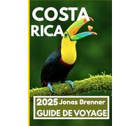 COSTA RICA GUIDE DE VOYAGE 2025: Explorez les forêts tropicales, les côtes, la culture et l'aventure à travers le cœur sauvage de l'Amérique centrale