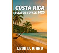 COSTA RICA GUIDE DE VOYAGE 2025: Explorez San José, Liberia et au-delà: le guide ultime 2025 des villes, de la culture, de la cuisine et de la nature du Costa Rica