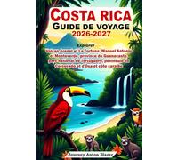 COSTA RICA GUIDE DE VOYAGE 2026-2027: Explorer Volcan Arenal et La Fortuna, Manuel Antonio et Monteverde, province de Guanacaste, parc de Tortuguero, péninsule du Corcovado et d'Osa et côte caraïbe