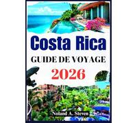 COSTA RICA GUIDE DE VOYAGE 2026: Découvrez de superbes plages, volcans, coutumes, itinéraires, budget et conseils, cartes et plus encore