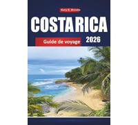COSTA RICA GUIDE DE VOYAGE 2026: Découvrez des plages, des parcs nationaux et des excursions d'aventure avec des itinéraires, des cartes et des informations locales