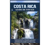 COSTA RICA GUIDE DE VOYAGE: Principales attractions, conseils locaux, aventures en plein air et essentiels de voyage pour votre séjour