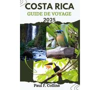 COSTA RICA GUIDE DE VOYAGE: Tout ce que vous devez savoir pour vivre un voyage incroyable, de l'hébergement aux plats en passant par les conseils de transport. (Paul Collins Travel (French))