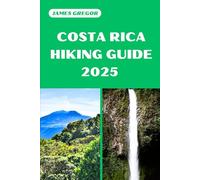COSTA RICA HIKING GUIDE 2025: Discover the Best Trails and Scenic Routes (HIKER’S PARADISE GUIDE)